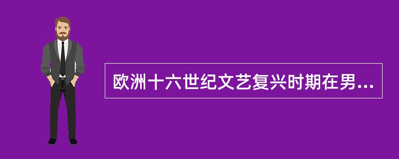 欧洲十六世纪文艺复兴时期在男女服装造型上出现了怎样大的区别？这种区别是以怎样的手