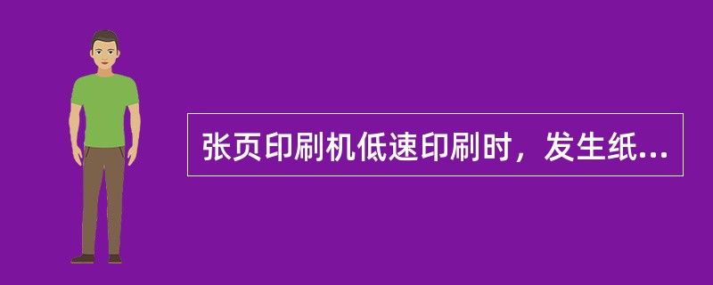 张页印刷机低速印刷时，发生纸张粘上橡皮，可能为（）