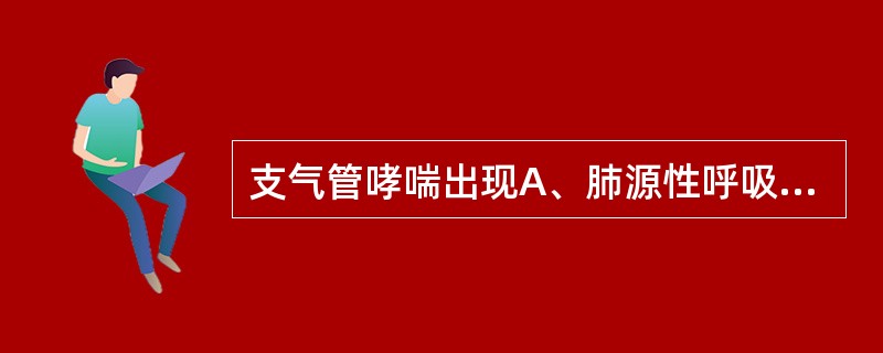 支气管哮喘出现A、肺源性呼吸困难B、心源性呼吸困难C、血源性呼吸困难D、中毒性呼