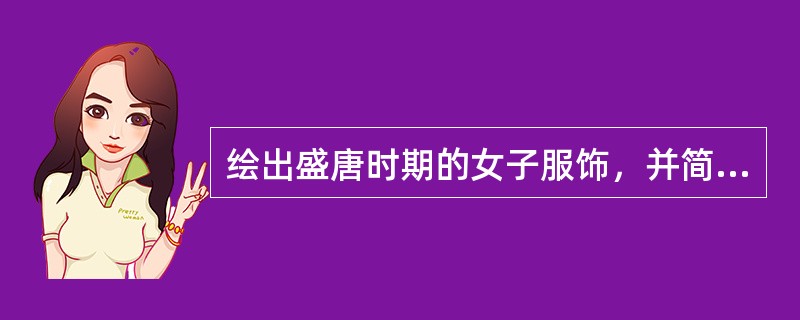 绘出盛唐时期的女子服饰，并简述其服饰的特点。