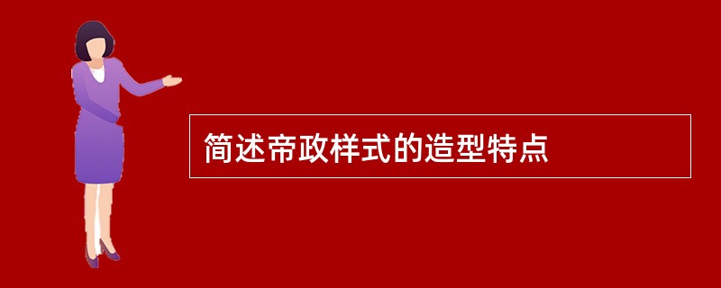 简述帝政样式的造型特点