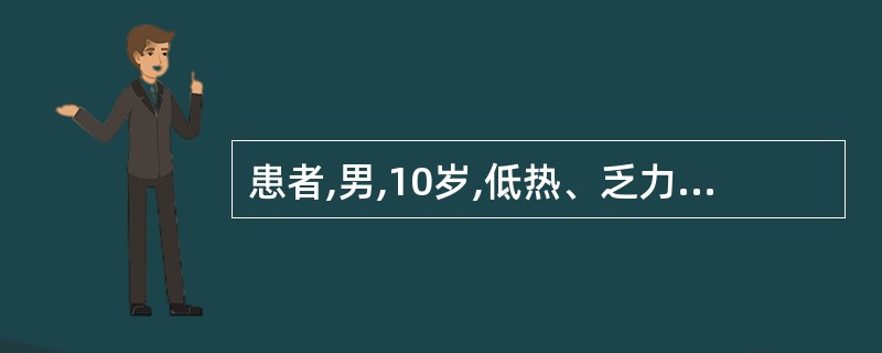 患者,男,10岁,低热、乏力、消瘦3个月。查体:颈部、腋窝淋巴结如蚕豆大,肝脾轻