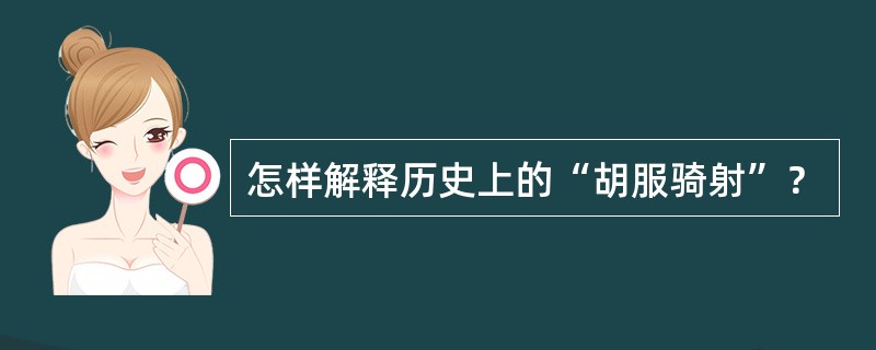 怎样解释历史上的“胡服骑射”？