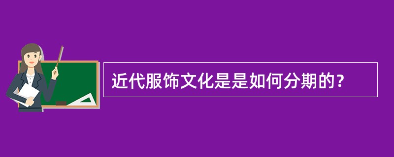 近代服饰文化是是如何分期的？