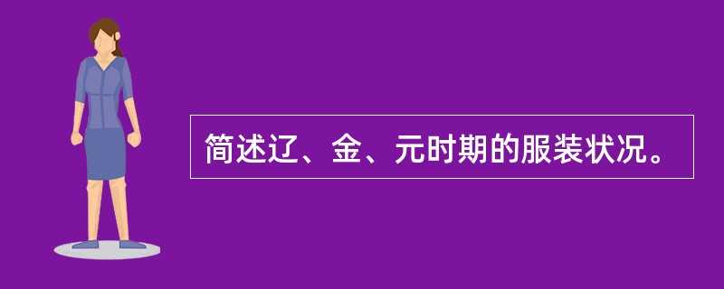 简述辽、金、元时期的服装状况。