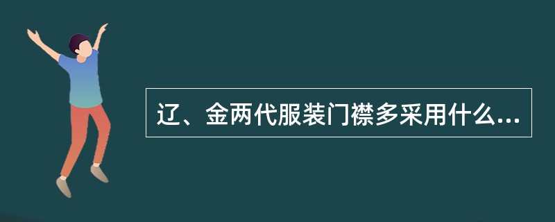 辽、金两代服装门襟多采用什么样的形式？