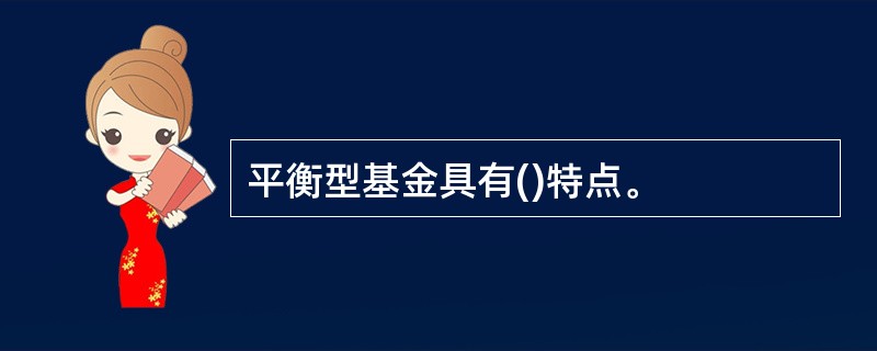 平衡型基金具有()特点。