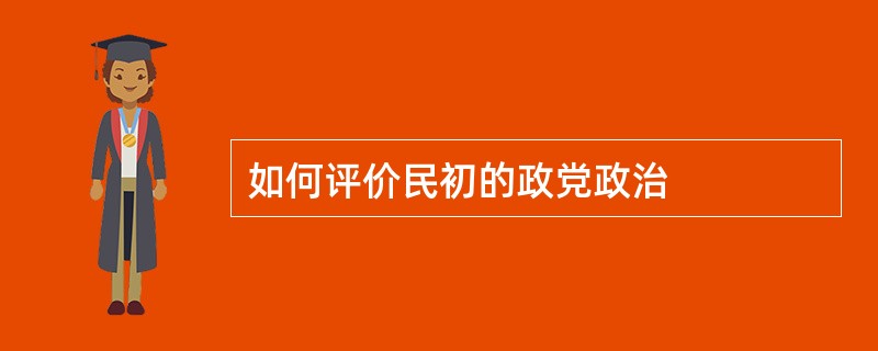 如何评价民初的政党政治