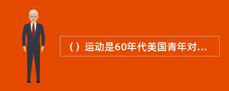 （）运动是60年代美国青年对现行社会秩序的一种挑战的“亚文化”现象。