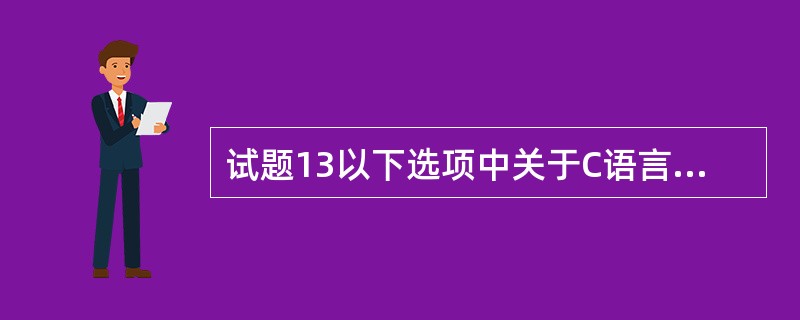 试题13以下选项中关于C语言的叙述错误的是()