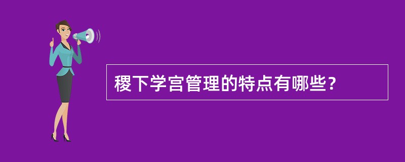 稷下学宫管理的特点有哪些？