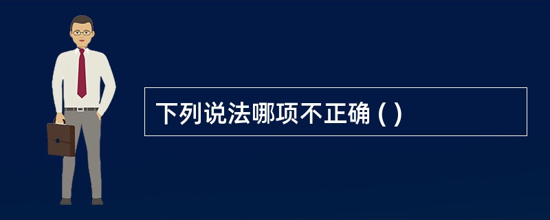 下列说法哪项不正确 ( )