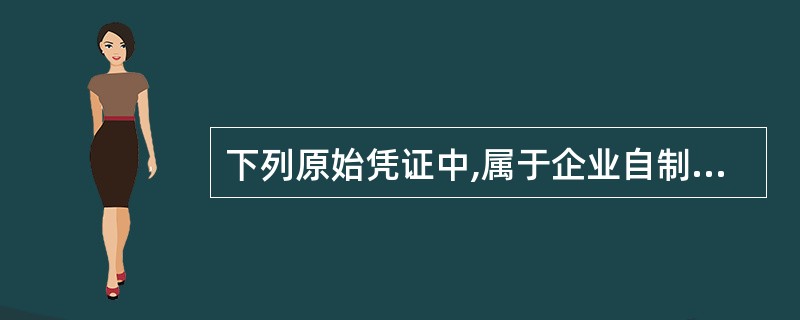 下列原始凭证中,属于企业自制原始凭证的是( )。