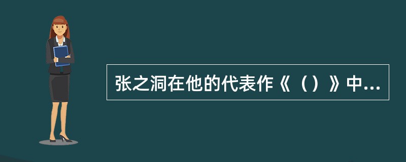 张之洞在他的代表作《（）》中，系统阐述了“中学为体，西学为用”的文教政策思想。