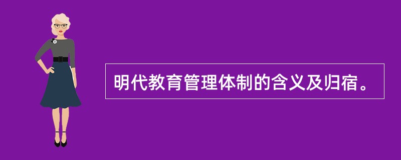 明代教育管理体制的含义及归宿。