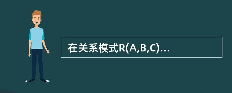  在关系模式R(A,B,C)中,有函数依赖集F={(A,B)£­>C,(B,C