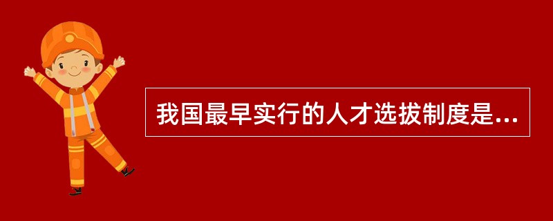 我国最早实行的人才选拔制度是（）