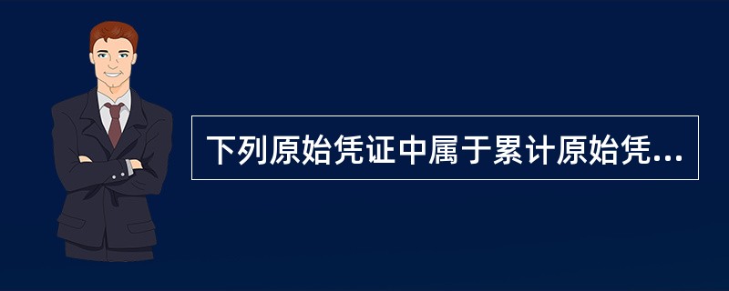 下列原始凭证中属于累计原始凭证的是( )。