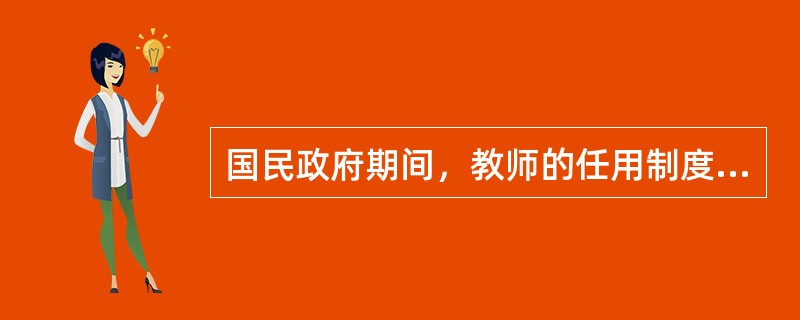 国民政府期间，教师的任用制度是（）