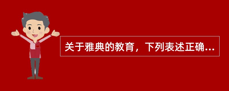 关于雅典的教育，下列表述正确的是（）