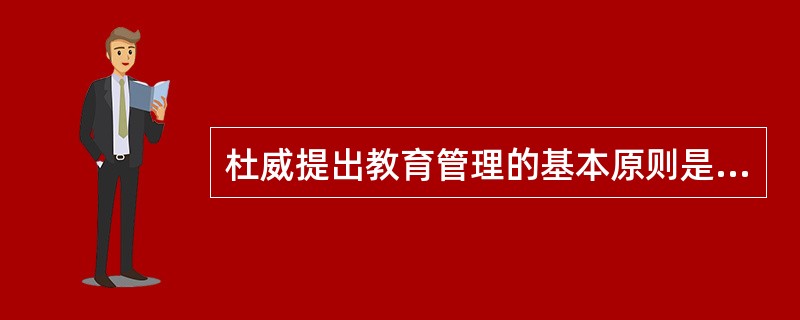 杜威提出教育管理的基本原则是（）
