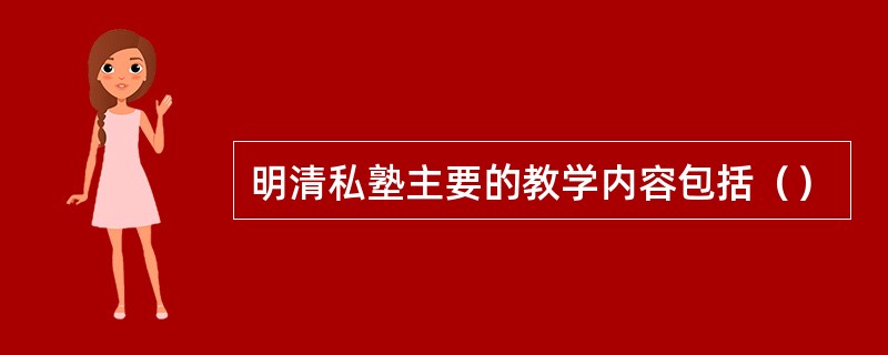 明清私塾主要的教学内容包括（）