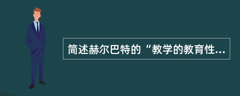 简述赫尔巴特的“教学的教育性”思想的内容及意义。