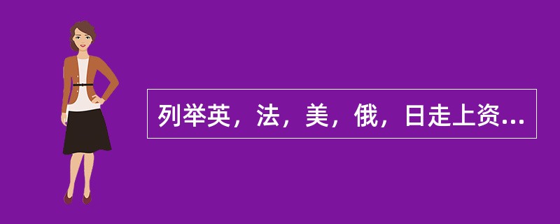 列举英，法，美，俄，日走上资本主义道路的标志性事件（名称，时间，领导人）。 -