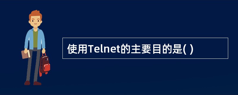 使用Telnet的主要目的是( )