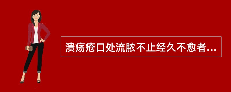 溃疡疮口处流脓不止经久不愈者称为