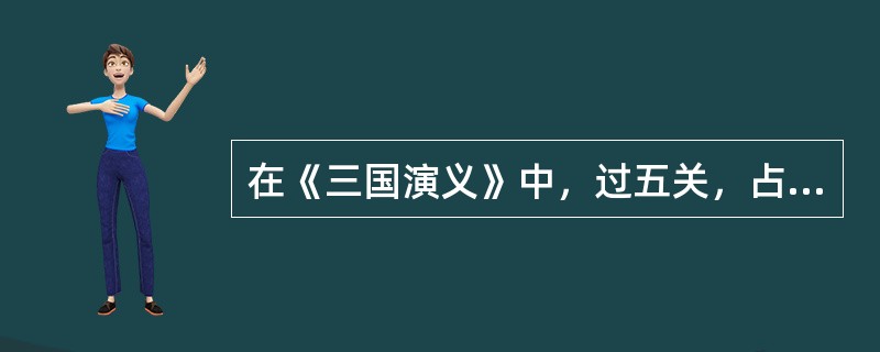 在《三国演义》中，过五关，占斩六将的猛将是（）。