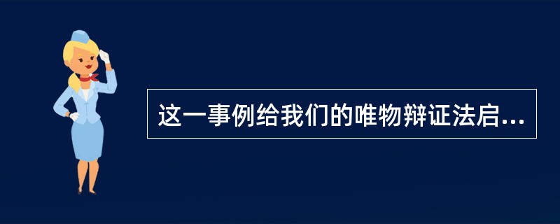 这一事例给我们的唯物辩证法启示是（）①量变与质变的辩证关系②原因和结果的关系 -