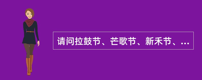 请问拉鼓节、芒歌节、新禾节、斗马节是哪个我国哪个少数民族的节日（）