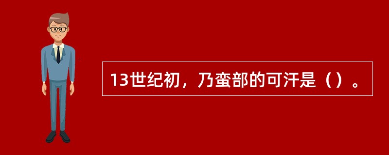 13世纪初，乃蛮部的可汗是（）。