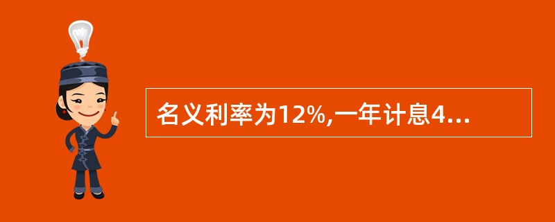 名义利率为12%,一年计息4次的实际利率为()。