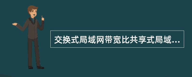 交换式局域网带宽比共享式局域网带宽()。