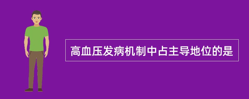 高血压发病机制中占主导地位的是