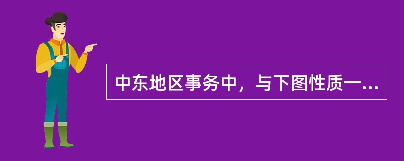 中东地区事务中，与下图性质一致的历史事件不包括（）<img src="https