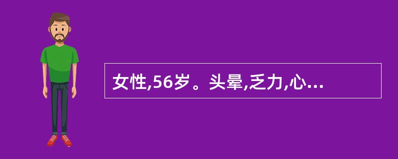 女性,56岁。头晕,乏力,心悸。查体:抬举样心尖搏动,胸骨右缘第2肋间3£¯6级