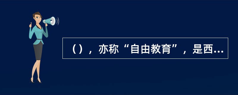 （），亦称“自由教育”，是西方教育史上的一种教育观点和教育理想。他在不同的时代具