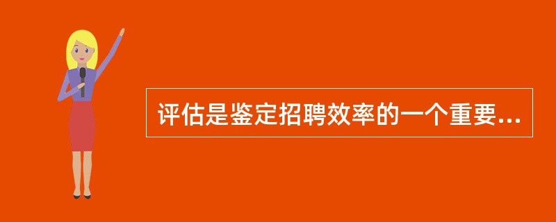 评估是鉴定招聘效率的一个重要指标.