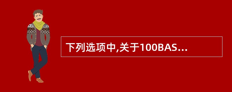 下列选项中,关于100BASE£­TX说法不正确的是()。