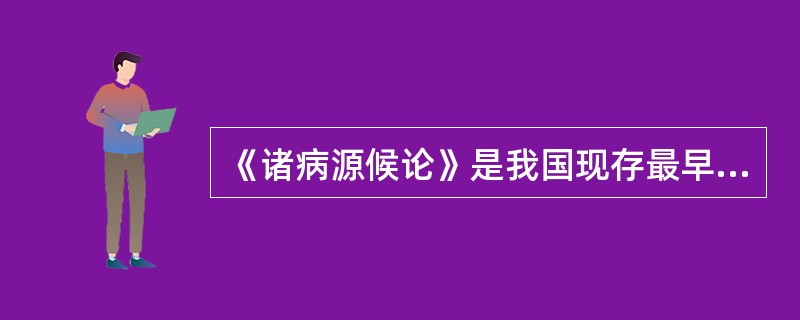 《诸病源候论》是我国现存最早的病源症候学专著，记载1739种病候