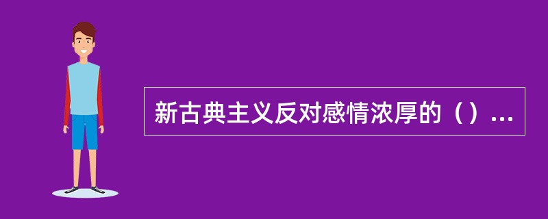 新古典主义反对感情浓厚的（）和朦胧缥缈的（），主张运用古典形式来写作音乐，意大利