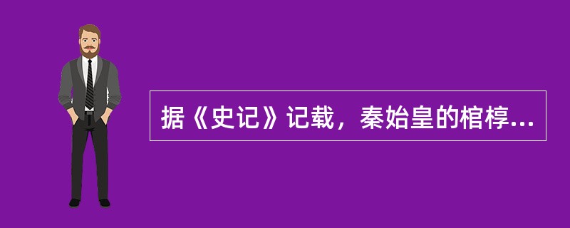 据《史记》记载，秦始皇的棺椁是用黄金制造的。