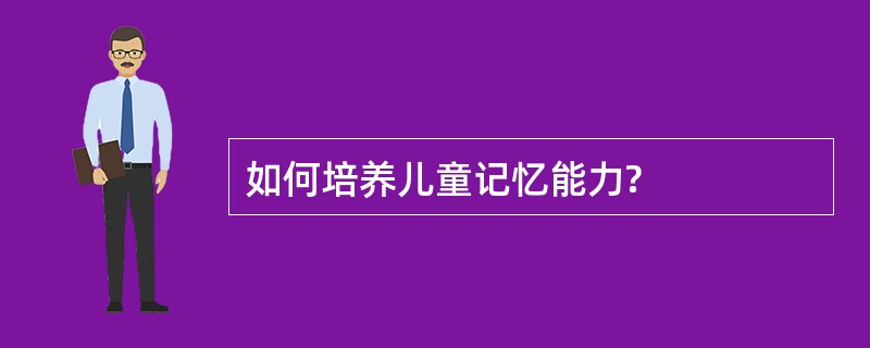 如何培养儿童记忆能力?