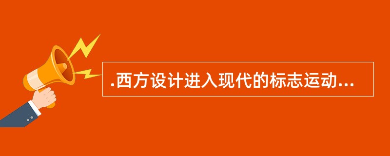 .西方设计进入现代的标志运动是（）。