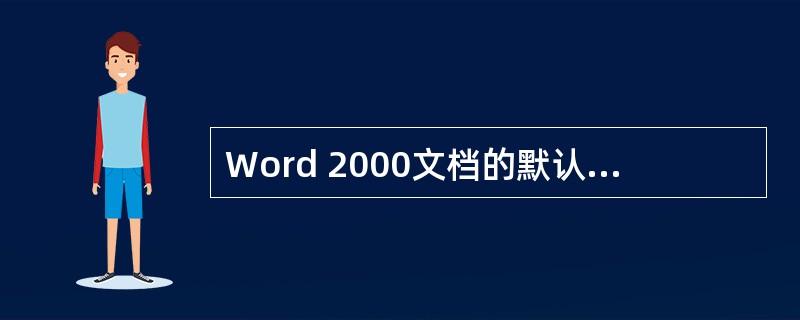 Word 2000文档的默认文件扩展名是