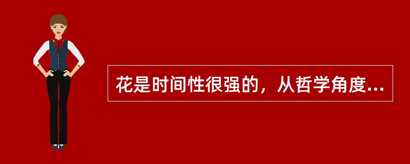 花是时间性很强的，从哲学角度讲，时间和空间是永远的胜利者。