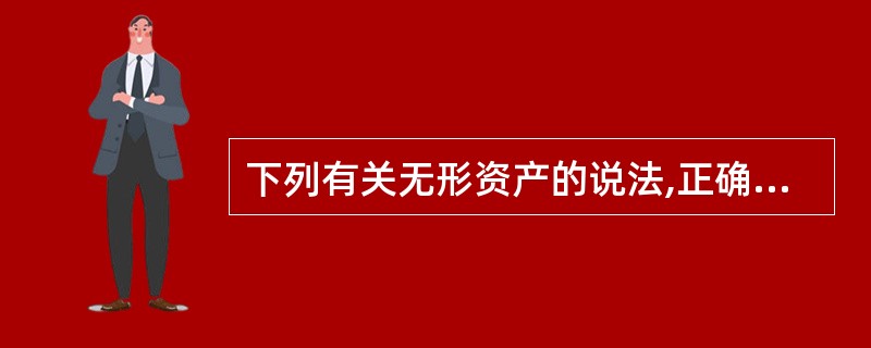 下列有关无形资产的说法,正确的是( )。